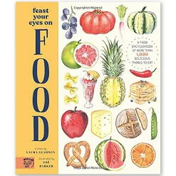 Feast Your Eyes on Food: A Food Encyclopaedia of More Than 1000 Things to Eat by Laura Gladwin and Zoe Barker