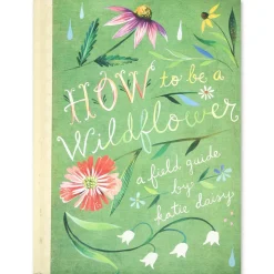 How to Be a Wildflower: A Field Guide by Katie Daisy