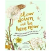 Slow Down and Be Here Now by Laura Brand & Freya Hartas