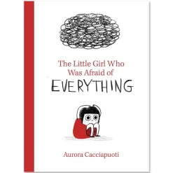 The Little Girl Who Was Afraid Of Everything by Aurora Cacciapuoti