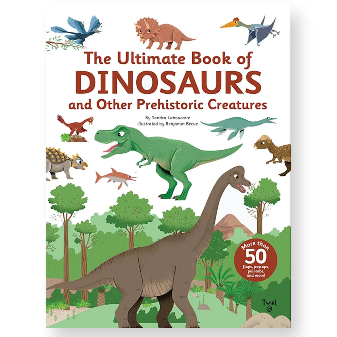 The Ultimate Book of Dinosaurs and Other Prehistoric Creatures by Sandra Laboucarie & Benjamin Becue